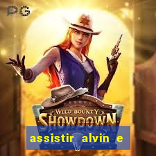 assistir alvin e os esquilos